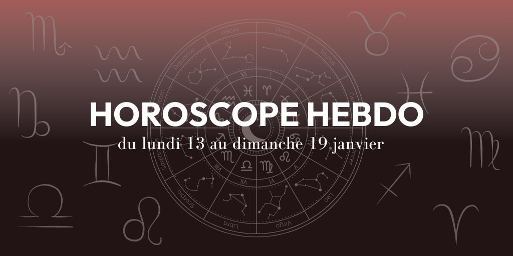 HOROSCOPE HEBDO du 13 au 19 janvier