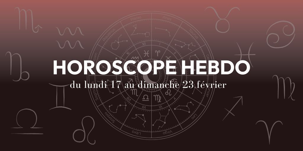 HOROSCOPE HEBDO du 17 au 23 février