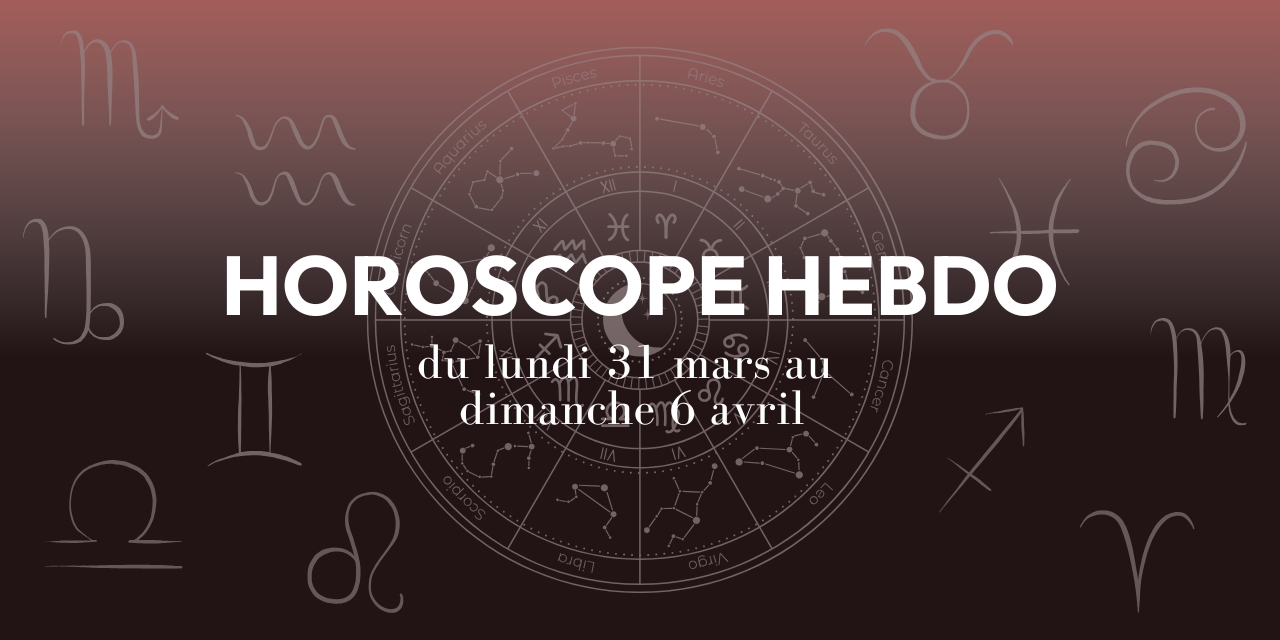HOROSCOPE HEBDO du 31 mars au 6 avril