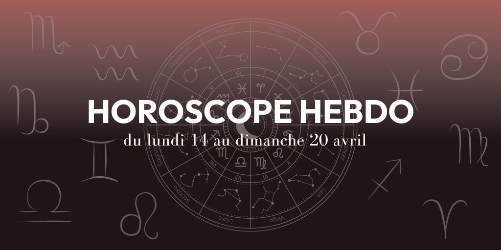 HOROSCOPE HEBDO du 14 au 20 avril