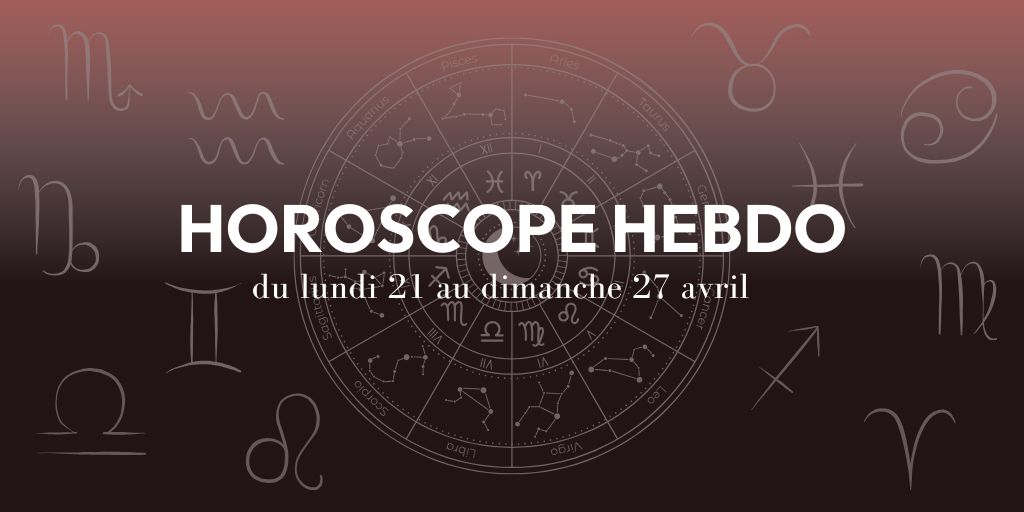 HOROSCOPE HEBDO du 21 au 27 avril