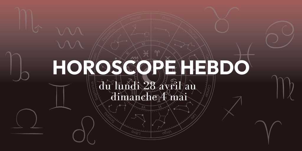 HOROSCOPE HEBDO du 28 avril au 4 mai