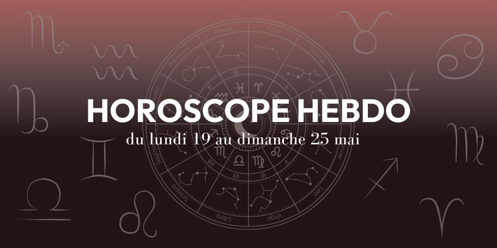HOROSCOPE HEBDO du 19 au 25 mai