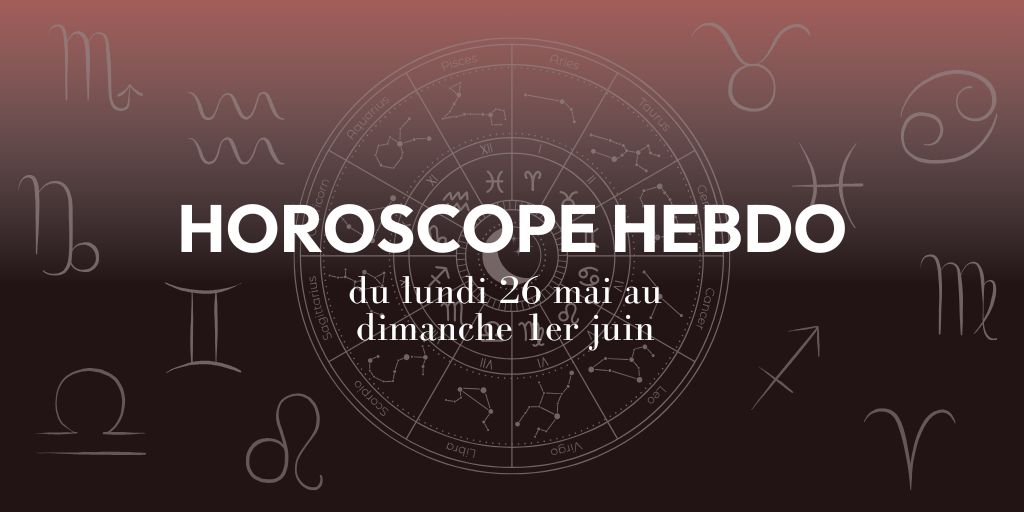 HOROSCOPE HEBDO du 16 mai au 1er juin